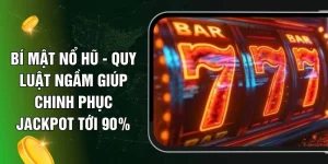 Bí Mật Nổ Hũ - Quy Luật Ngầm Giúp Chinh Phục Jackpot Tới 90%