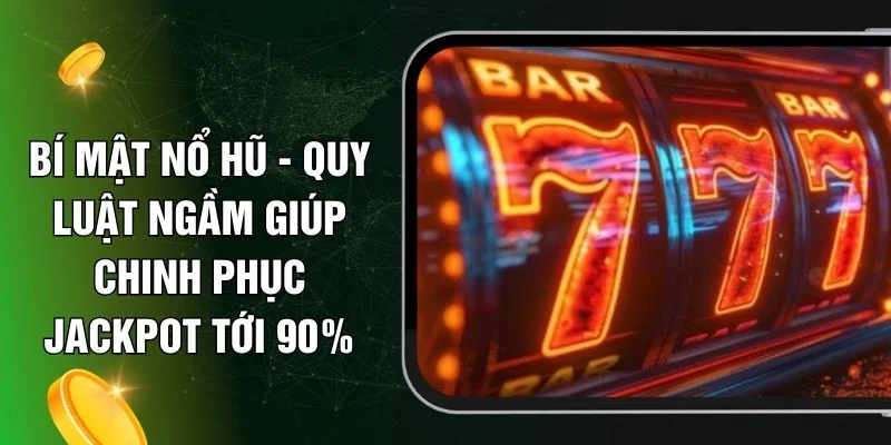 Bí Mật Nổ Hũ - Quy Luật Ngầm Giúp Chinh Phục Jackpot Tới 90%