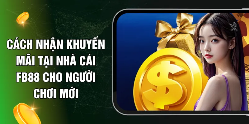 Cách Nhận Khuyến Mãi Tại Nhà Cái FB88 Cho Người Chơi Mới