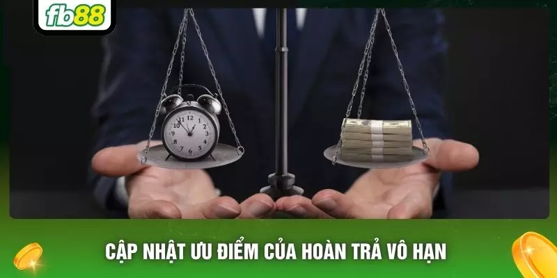 Cập nhật ưu điểm của hoàn trả vô hạn
