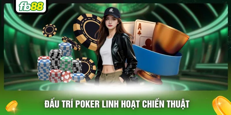 Đấu trí Poker linh hoạt chiến thuật