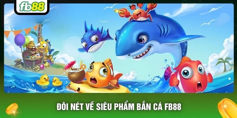 Đôi nét về siêu phẩm bắn cá FB88 