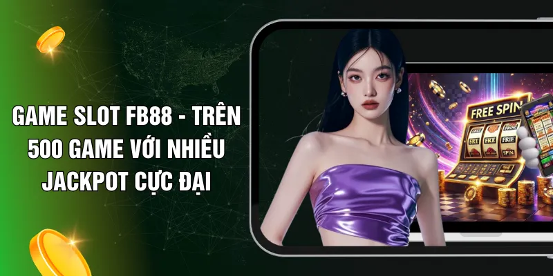 Game Slot FB88 - Trên 500 Game Với Nhiều Jackpot Cực Đại