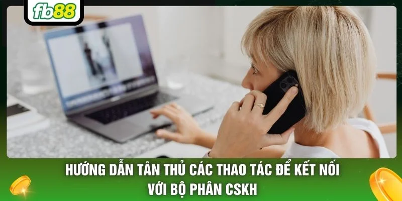 Hướng dẫn tân thủ các thao tác để kết nối với bộ phân CSKH
