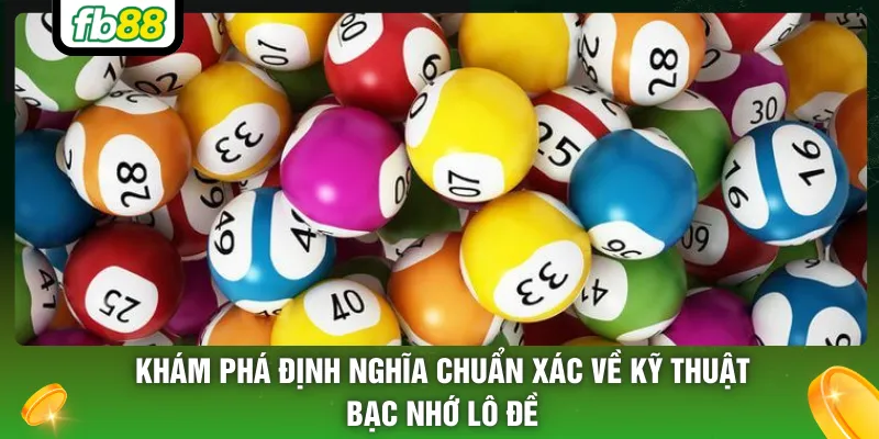Khám phá định nghĩa chuẩn xác về kỹ thuật bạc nhớ lô đề