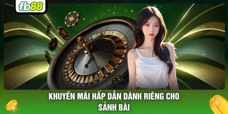 Khuyến mãi hấp dẫn dành riêng cho sảnh bài