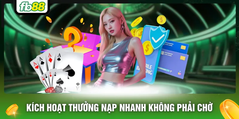 Kích hoạt thưởng nạp nhanh không phải chờ