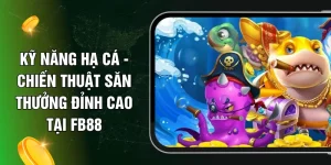 Kỹ Năng Hạ Cá - Chiến Thuật Săn Thưởng Đỉnh Cao Tại FB88