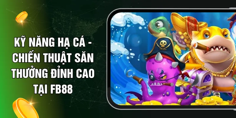 Kỹ Năng Hạ Cá - Chiến Thuật Săn Thưởng Đỉnh Cao Tại FB88