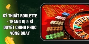Kỹ Thuật Roulette - Trang Bị 5 Bí Quyết Chinh Phục Vòng Quay