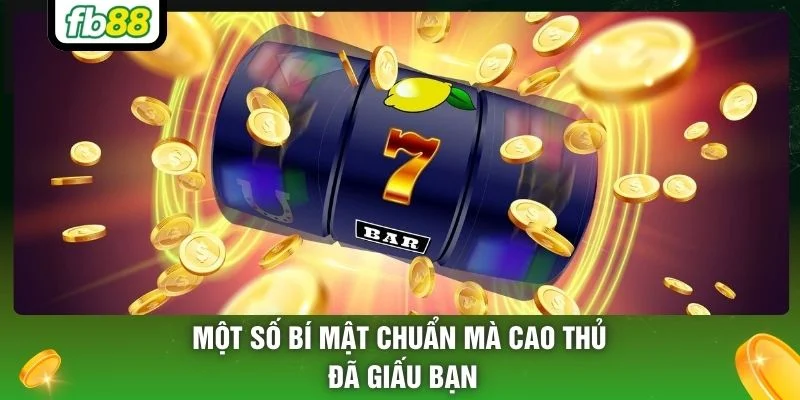 Một số bí mật chuẩn mà cao thủ đã giấu bạn