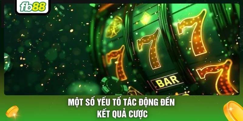 Một số yếu tố tác động đến kết quả cược