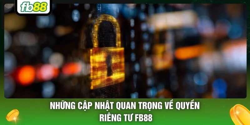 Những cập nhật quan trọng về quyền riêng tư FB88
