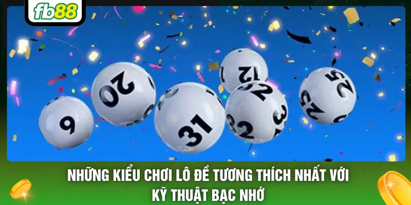 Những kiểu chơi lô đề tương thích nhất với kỹ thuật bạc nhớ