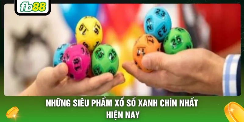 Những siêu phẩm xổ số xanh chín nhất hiện nay