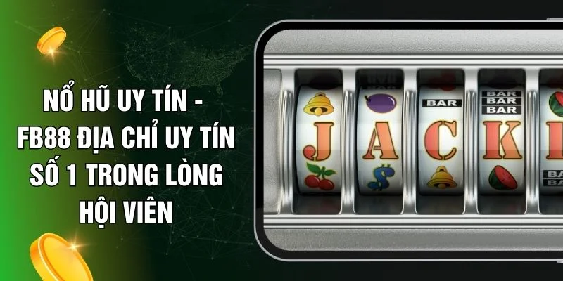 Nổ Hũ Uy Tín - FB88 Địa Chỉ Uy Tín Số 1 Trong Lòng Hội Viên