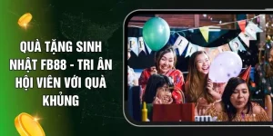 Quà Tặng Sinh Nhật FB88 - Tri Ân Hội Viên Với Quà Khủng