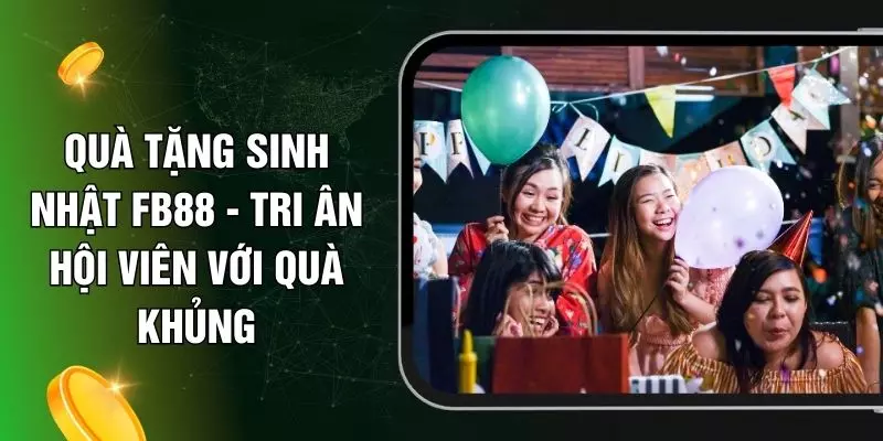 Quà Tặng Sinh Nhật FB88 - Tri Ân Hội Viên Với Quà Khủng
