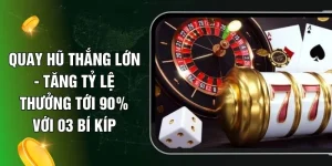 Quay Hũ Thắng Lớn - Tăng Tỷ Lệ Thưởng Tới 90% Với 03 Bí Kíp