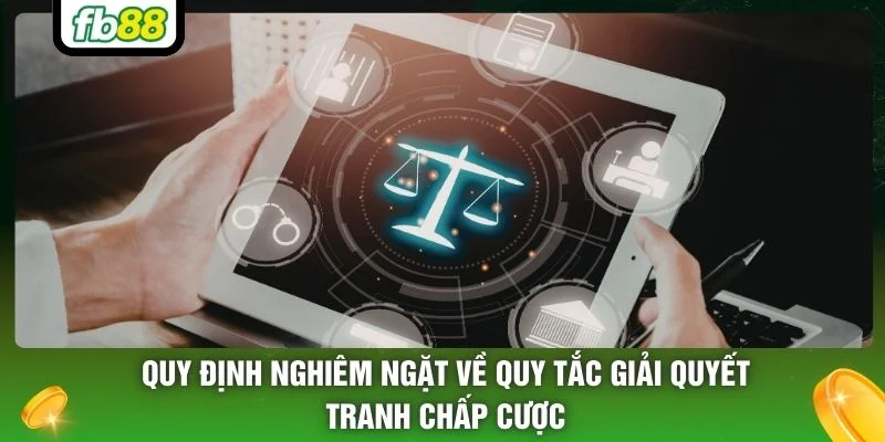 Quy định nghiêm ngặt về quy tắc giải quyết tranh chấp cược