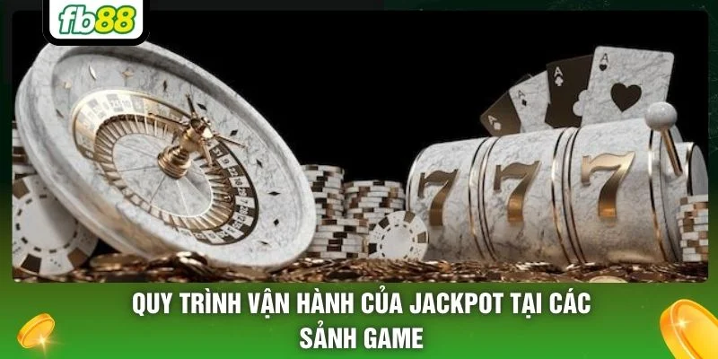 Quy trình vận hành của jackpot tại các sảnh game
