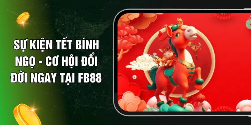 Sự Kiện Tết Bính Ngọ - Cơ Hội Đổi Đời Ngay Tại FB88