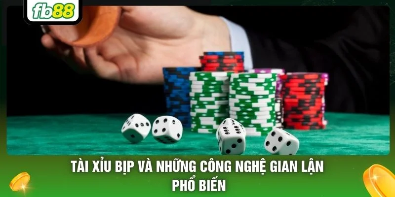 Tài xỉu bịp và những công nghệ gian lận phổ biến