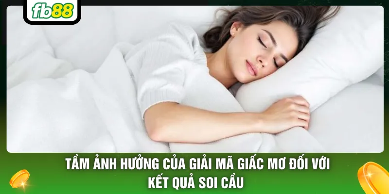  Tầm ảnh hưởng của giải mã giấc mơ đối với kết quả soi cầu