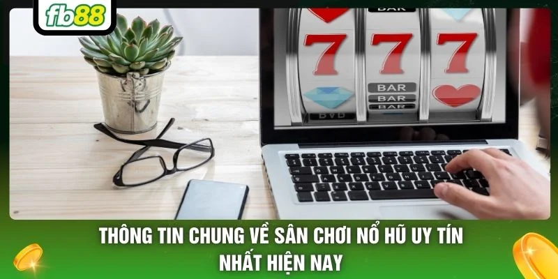 Thông tin chung về sân chơi nổ hũ uy tín nhất hiện nay