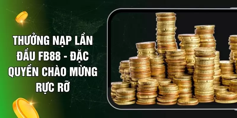 Thưởng Nạp Lần Đầu FB88 - Đặc Quyền Chào Mừng Rực Rỡ