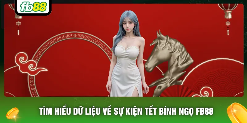 Tìm hiểu dữ liệu về sự kiện Tết Bính Ngọ FB88