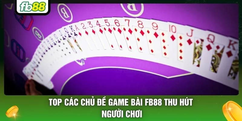 Top các chủ đề game bài FB88 thu hút người chơi