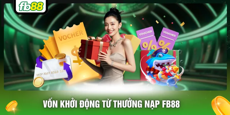 Vốn khởi động từ thưởng nạp FB88