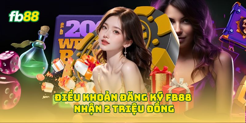 Điều khoản đăng ký Fb88 nhận 2 triệu đồng