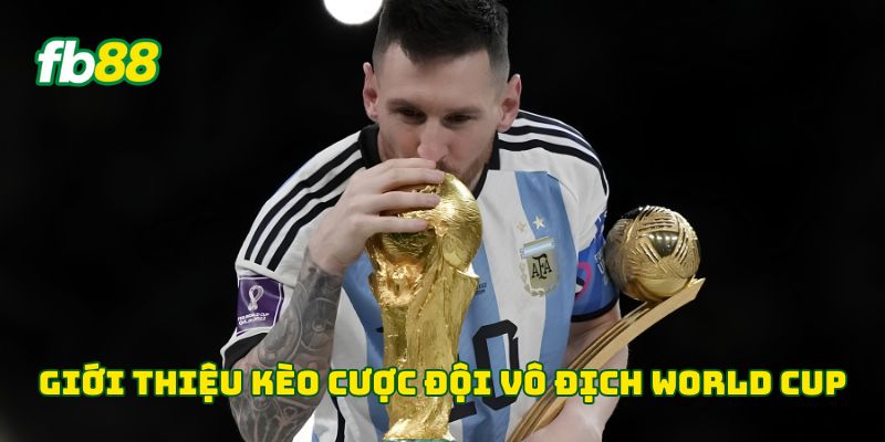 Giới thiệu kèo cược đội vô địch World Cup