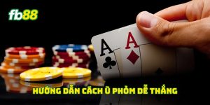 Hướng dẫn Cách Ù Phỏm dễ thắng