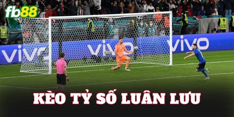 Kèo Tỷ Số Luân Lưu