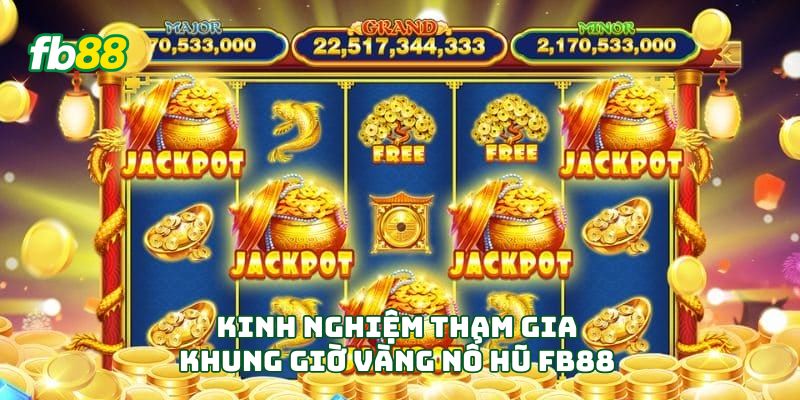 Kinh nghiệm tham gia khung giờ vàng nổ hũ Fb88