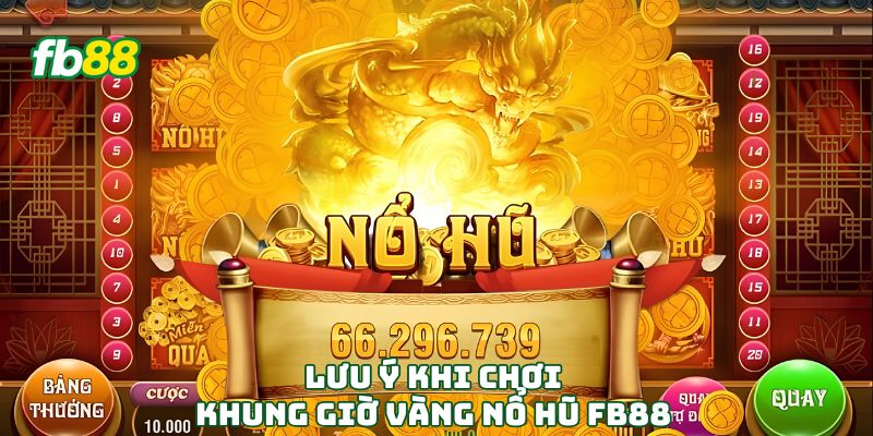 Lưu ý khi chơi khung giờ vàng nổ hũ Fb88