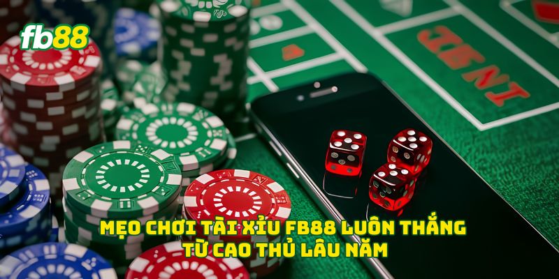 Mẹo chơi tài xỉu Fb88 luôn thắng từ cao thủ lâu năm 