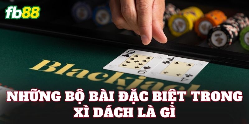 Những bộ bài đặc biệt trong Xì Dách là gì