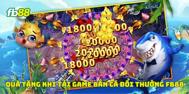 Quà tặng khi tải game bắn cá đổi thưởng Fb88