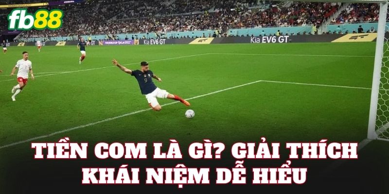 Tiền Com là gì? Giải thích khái niệm dễ hiểu